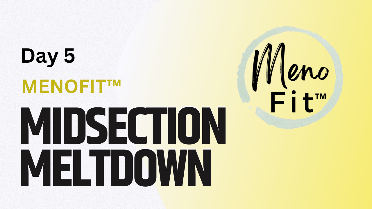 Day 5 Menofit™ Midsection Meltdown Check In Kick Start Fat Loss